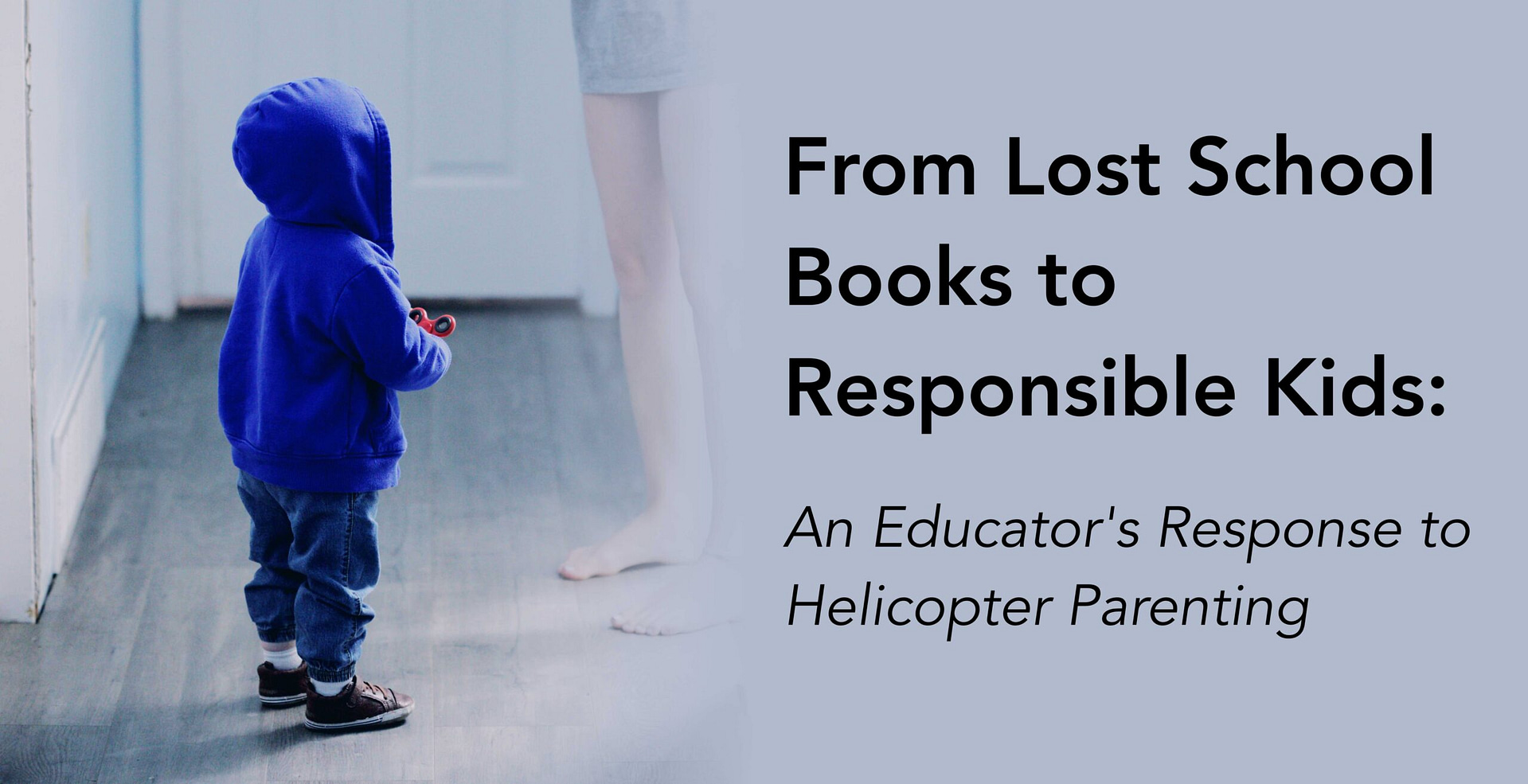 From Lost School Books to Responsible Kids: An Educator’s Response to Helicopter Parenting